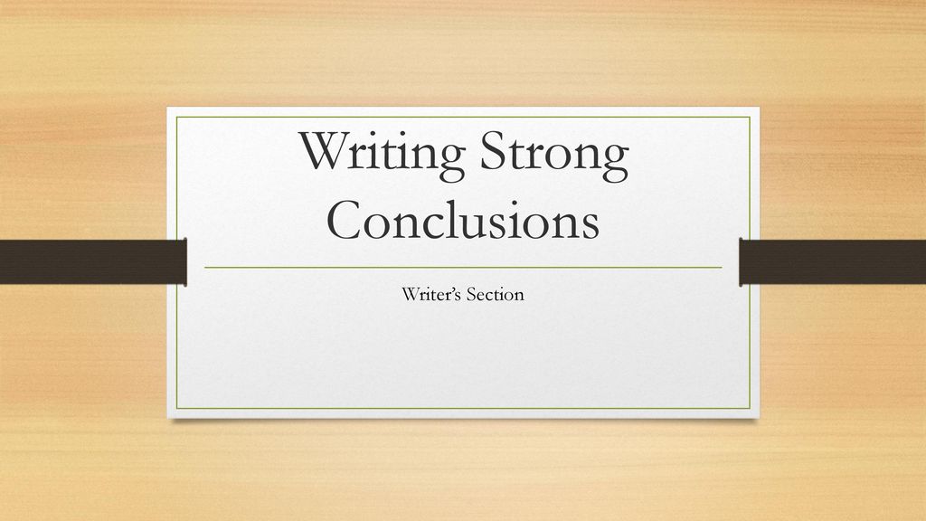 Writing Strong Conclusions Ppt Download writing-strong-conclusions-ppt-download