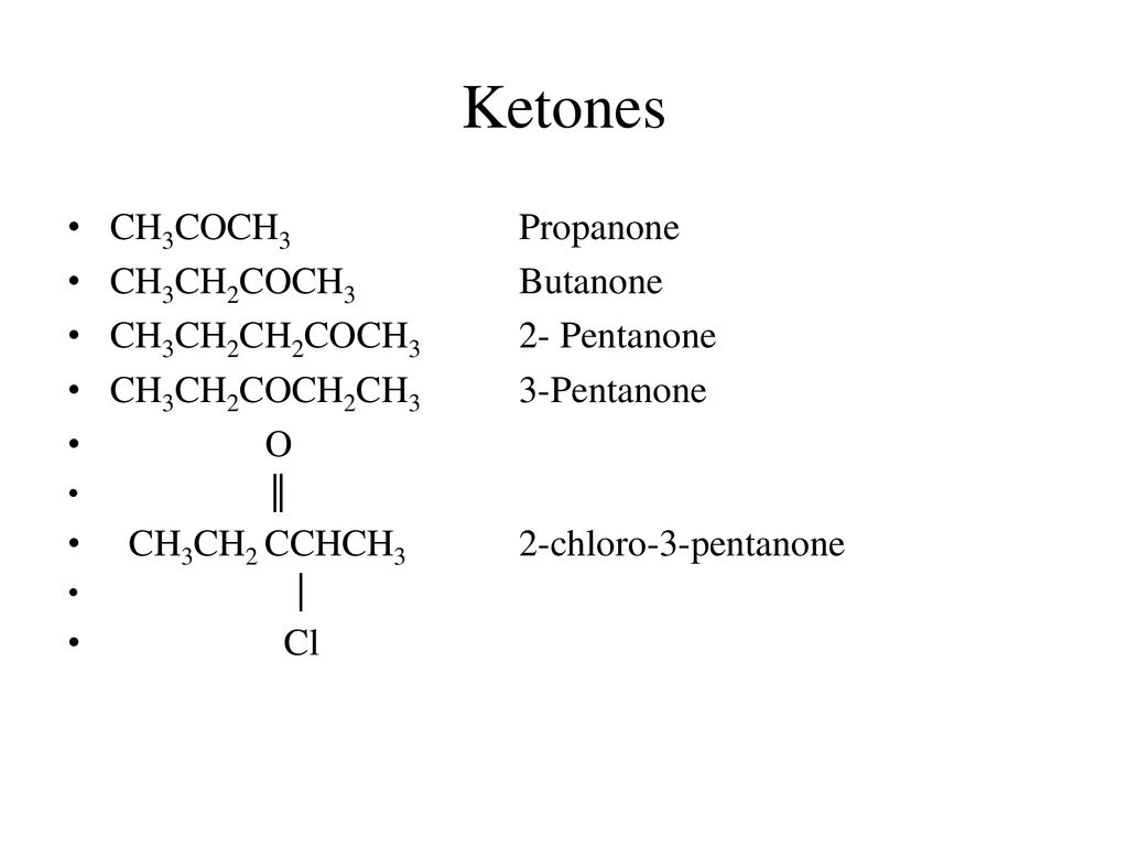 Ketones CH3COCH3 Propanone CH3CH2COCH3 Butanone