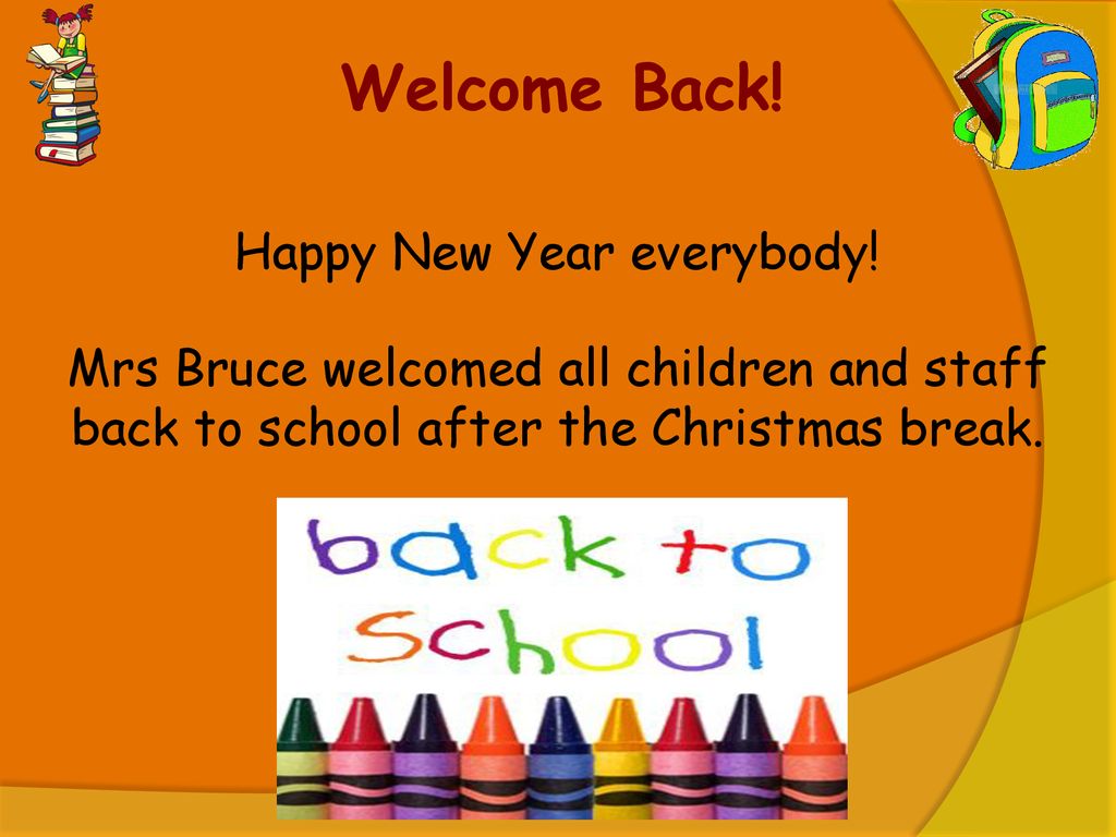 Welcome Back Happy New Year Everybody Mrs Bruce Welcomed All Children And Staff Back To School After The Christmas Break Ppt Download