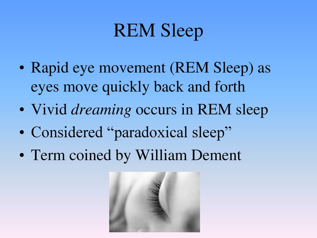 REM Sleep Rapid eye movement (REM Sleep) as eyes move quickly back and forth. Vivid dreaming occurs in REM sleep.