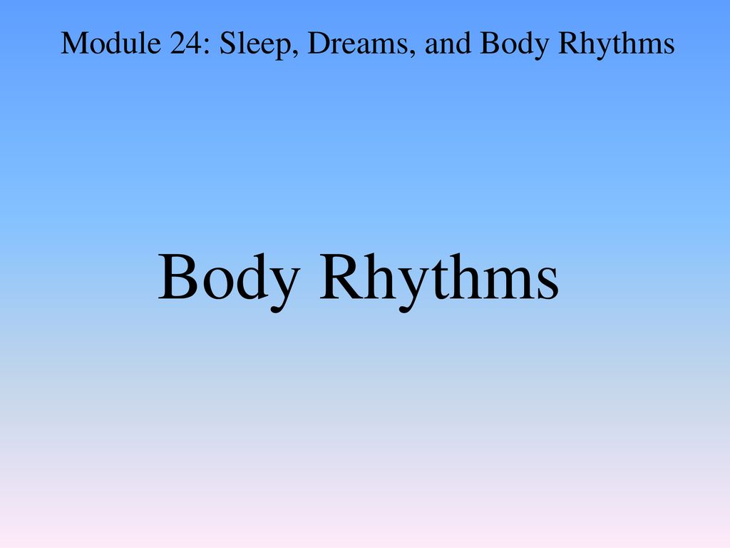 Module 24: Sleep, Dreams, and Body Rhythms