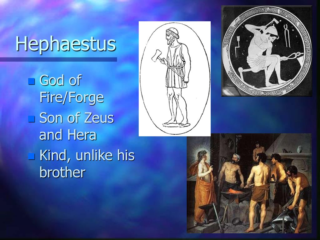 Hephaestus God of Fire/Forge Son of Zeus and Hera
