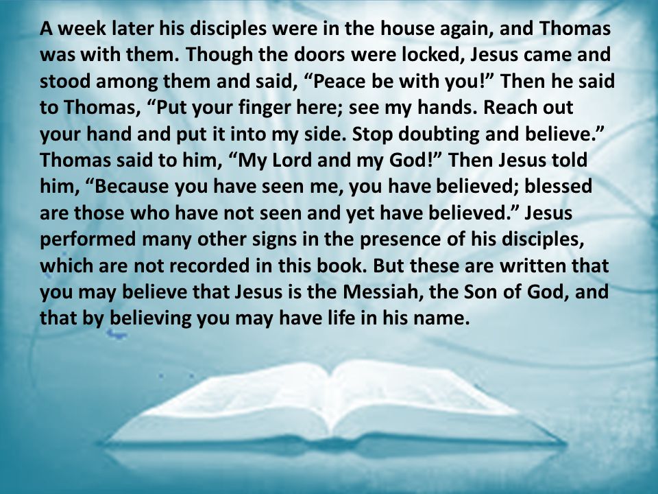A week later his disciples were in the house again, and Thomas was with them.
