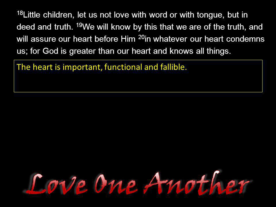 Love One Another The heart is important, functional and fallible.