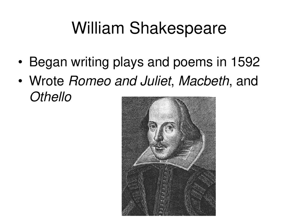 William Shakespeare Began writing plays and poems in 1592