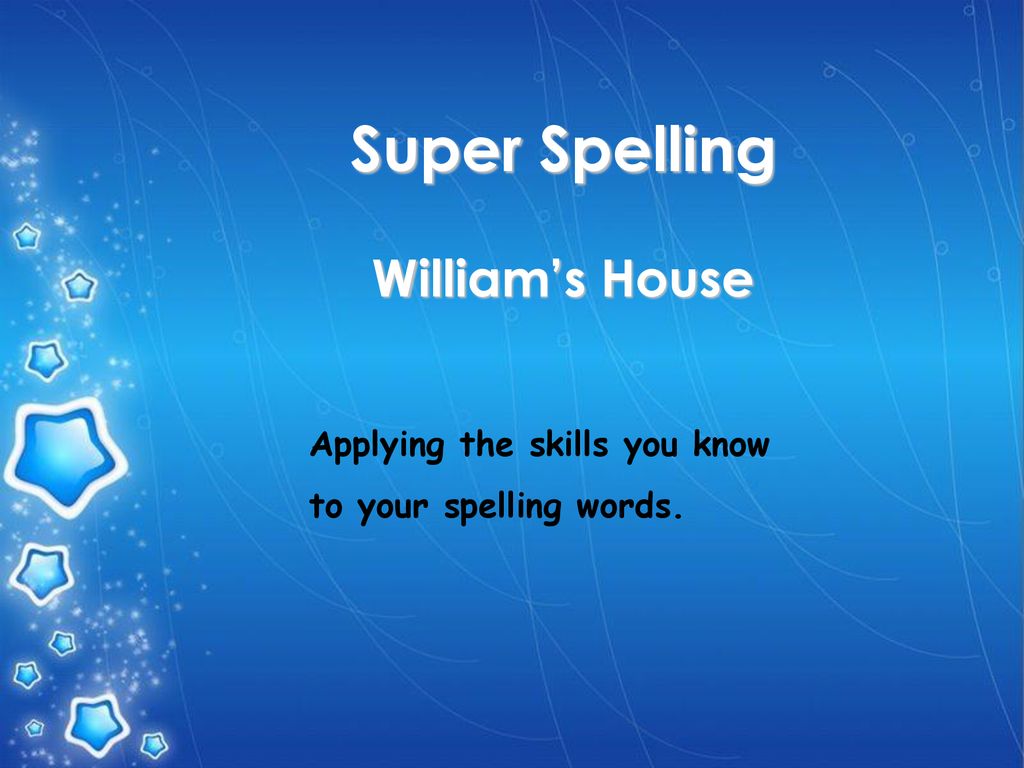Super Spelling William’s House Applying the skills you know