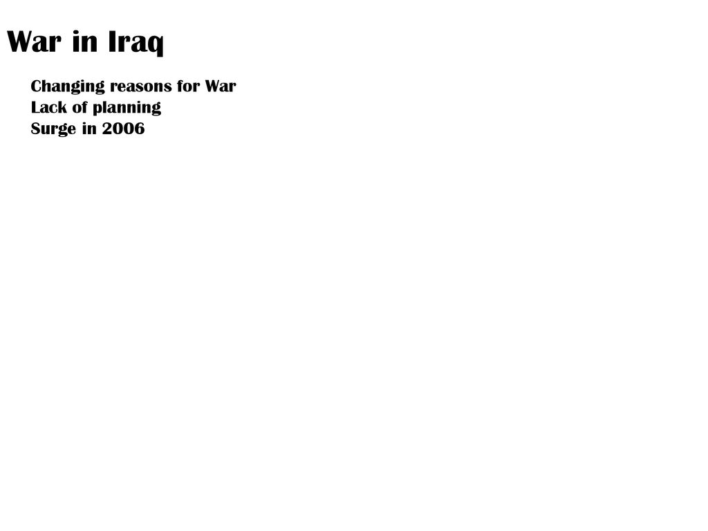 War in Iraq Changing reasons for War Lack of planning Surge in 2006