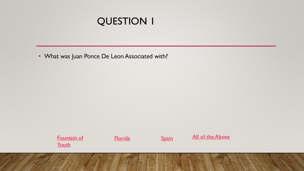 Question 1 What was Juan Ponce De Leon Associated with