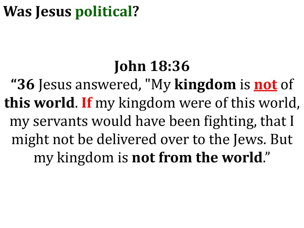 John 18:36 Jesus answered, “My kingdom is not of this world. If My kingdom were of this world, My servants would fight, s…