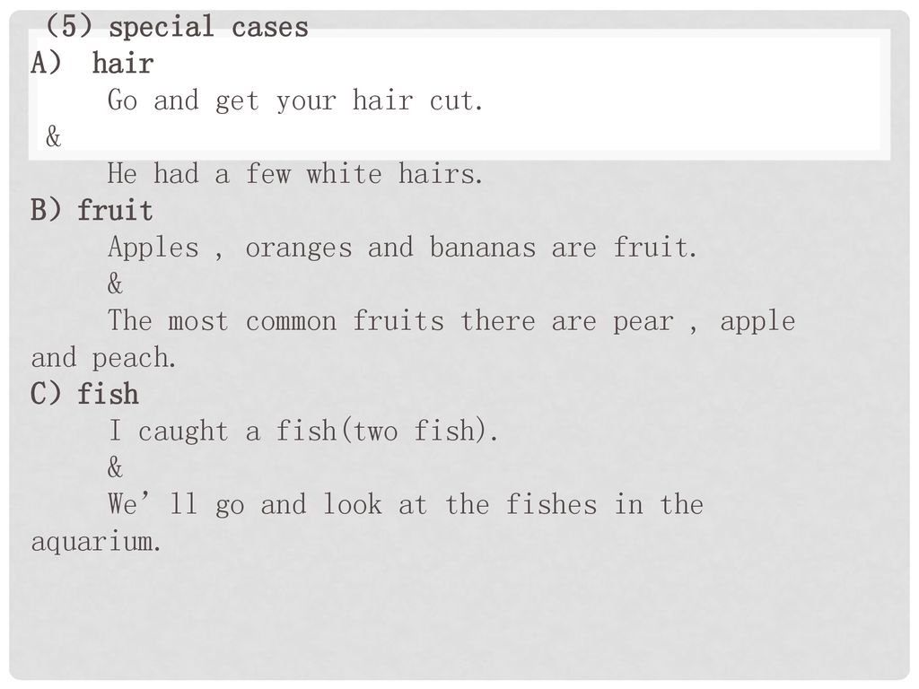 （5）special cases A） hair. Go and get your hair cut. & He had a few white hairs. B）fruit. Apples , oranges and bananas are fruit.
