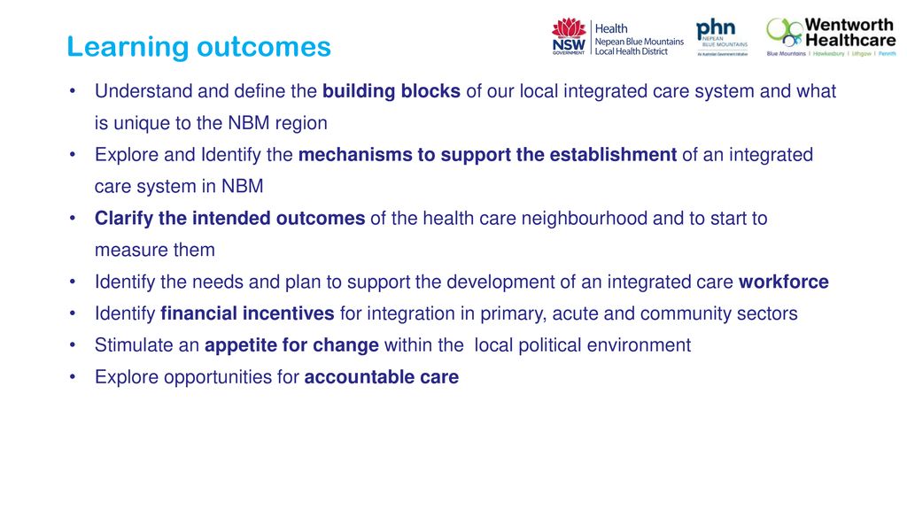 Learning outcomes Understand and define the building blocks of our local integrated care system and what is unique to the NBM region.