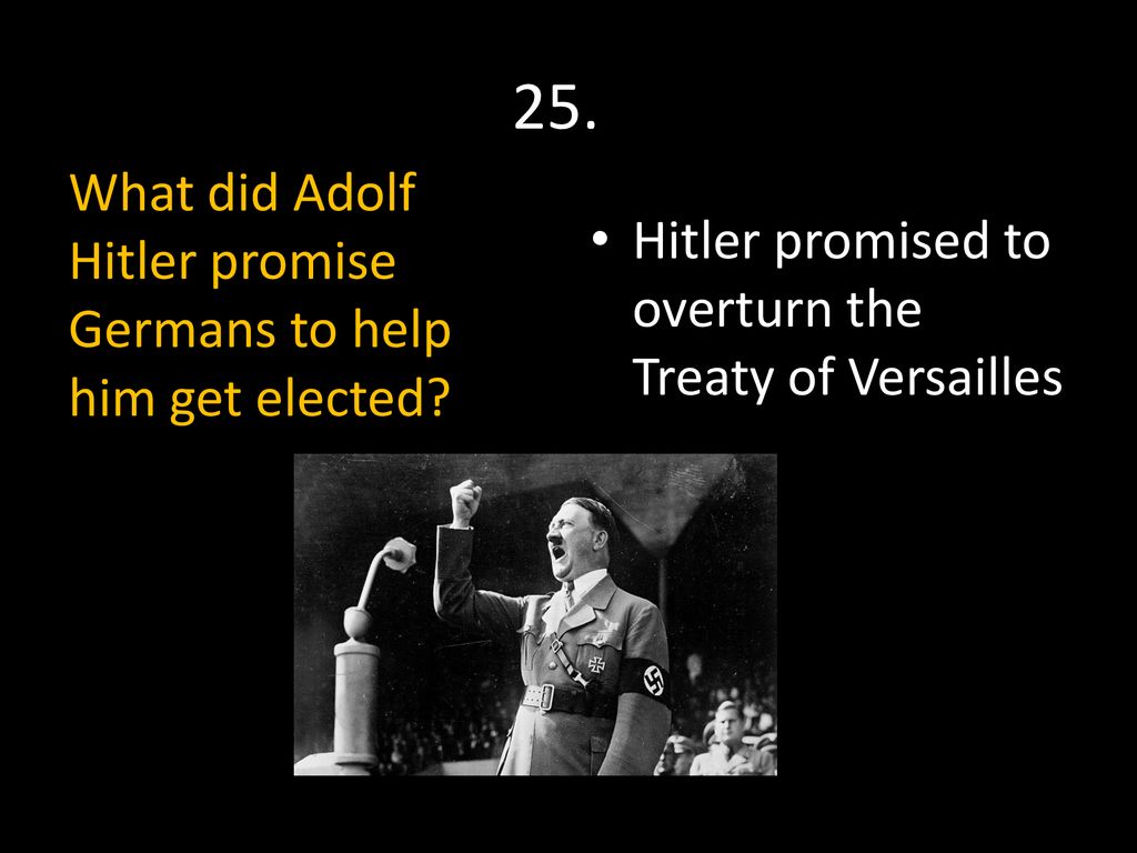 25. What did Adolf Hitler promise Germans to help him get elected