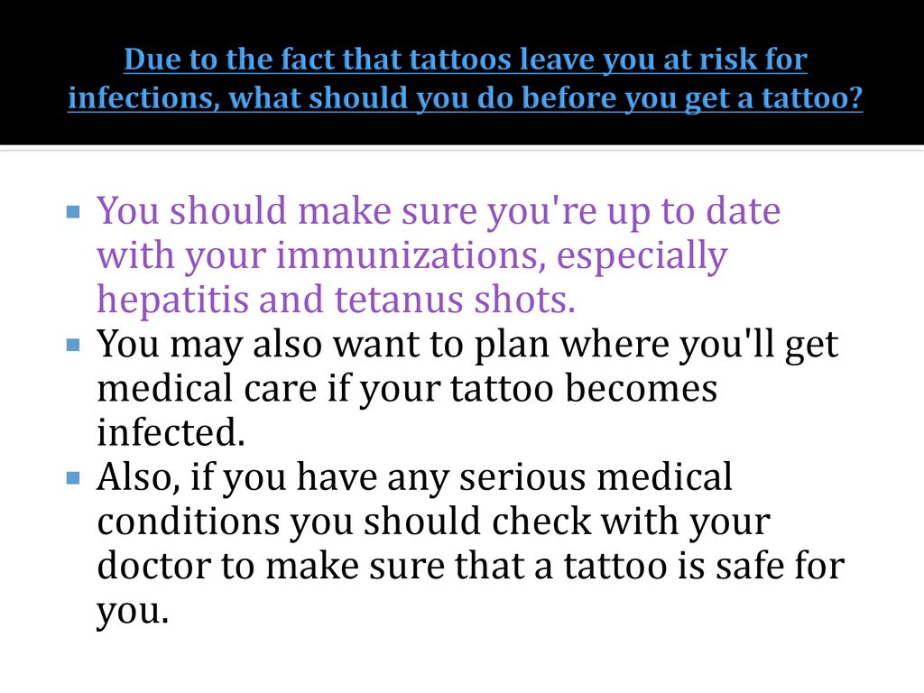 Due to the fact that tattoos leave you at risk for infections, what should you do before you get a tattoo