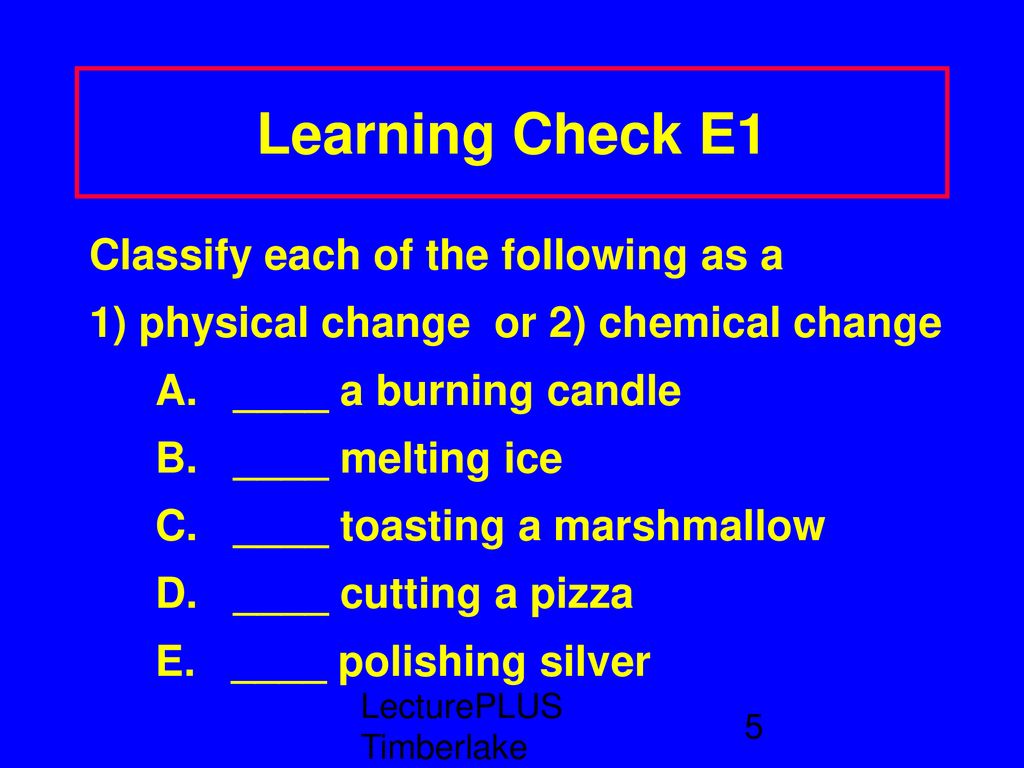 Learning Check E1 Classify each of the following as a