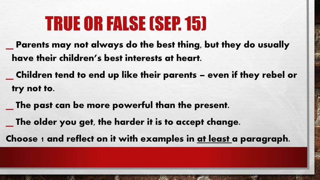 True or false (Sep. 15) Parents may not always do the best thing, but they do usually have their children’s best interests at heart.