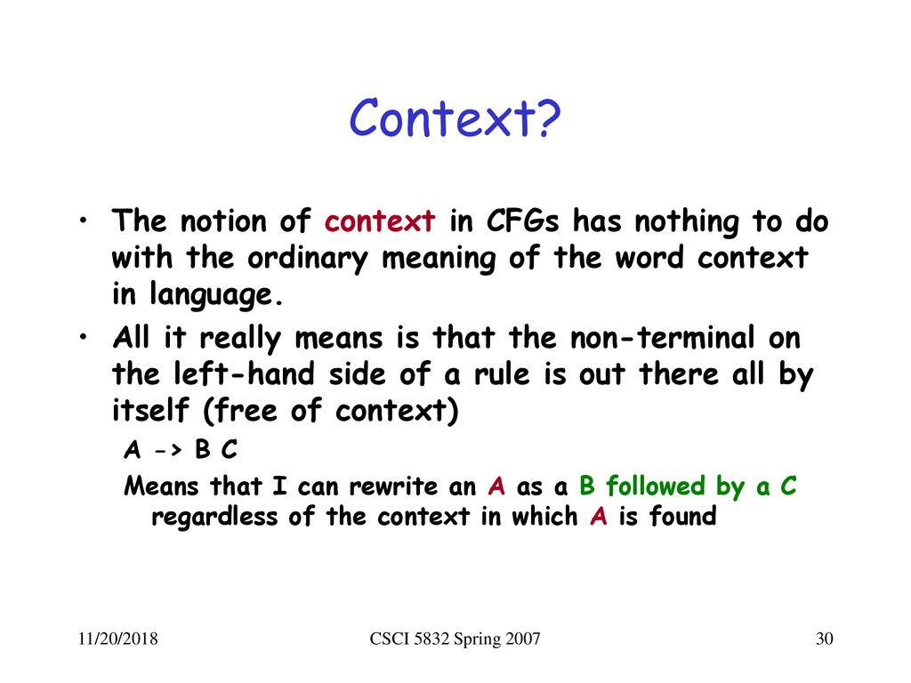 Context The notion of context in CFGs has nothing to do with the ordinary meaning of the word context in language.