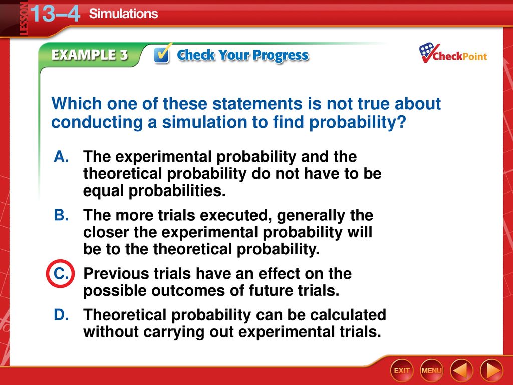 Which one of these statements is not true about conducting a simulation to find probability