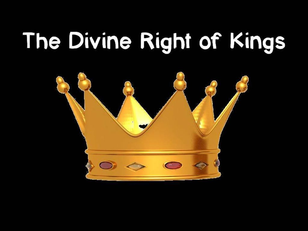 The Divine right of kings held that a king/queen was divinely appointed by God.