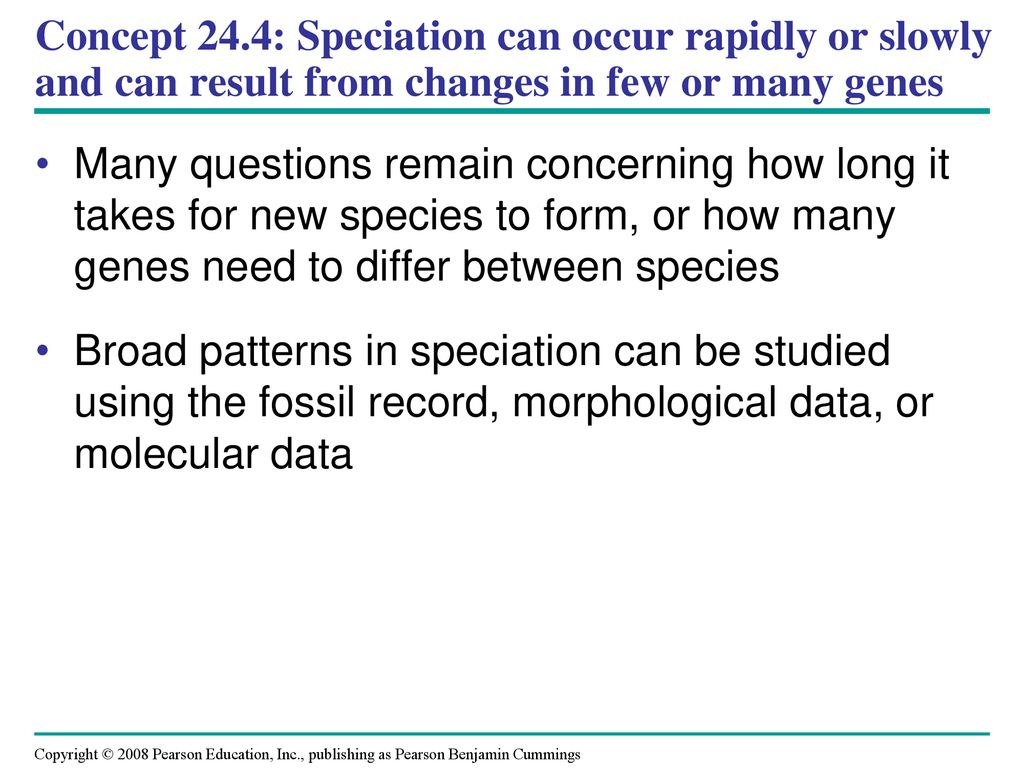 Concept 24.4: Speciation can occur rapidly or slowly and can result from changes in few or many genes