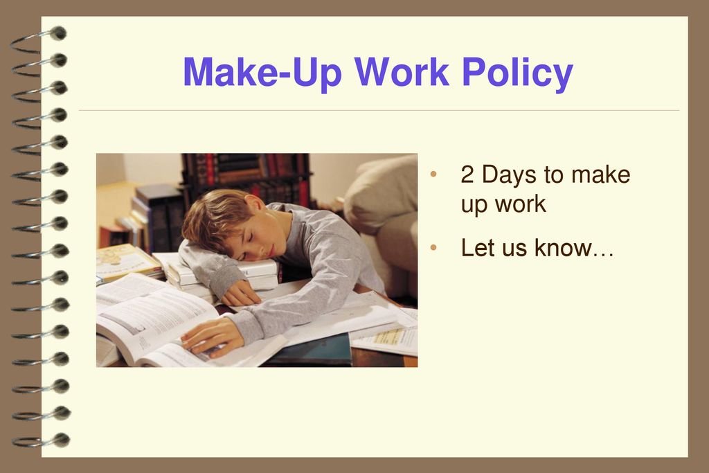 Make-Up Work Policy 2 Days to make up work Let us know…