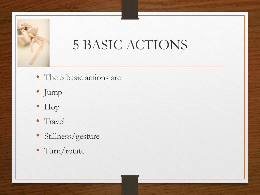 5 BASIC ACTIONS The 5 basic actions are Jump Hop Travel