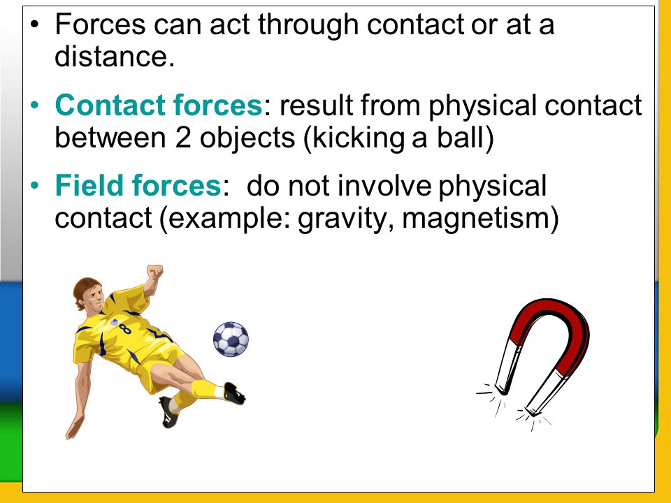 Forces can act through contact or at a distance.