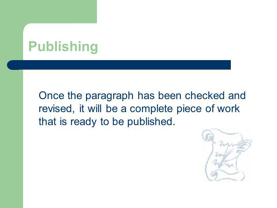 Publishing Once the paragraph has been checked and revised, it will be a complete piece of work that is ready to be published.