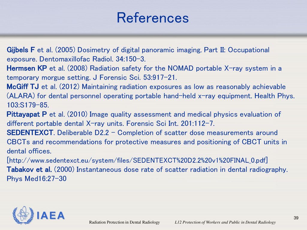References Gijbels F et al. (2005) Dosimetry of digital panoramic imaging. Part II: Occupational exposure. Dentomaxillofac Radiol. 34: