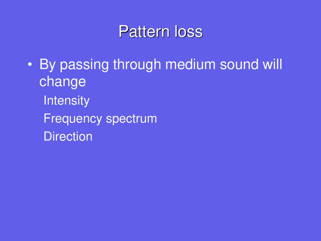 Pattern loss By passing through medium sound will change Intensity