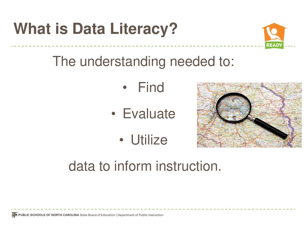 What is Data Literacy The understanding needed to: Find Evaluate