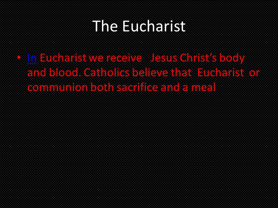 The Eucharist In Eucharist we receive Jesus Christ’s body and blood.