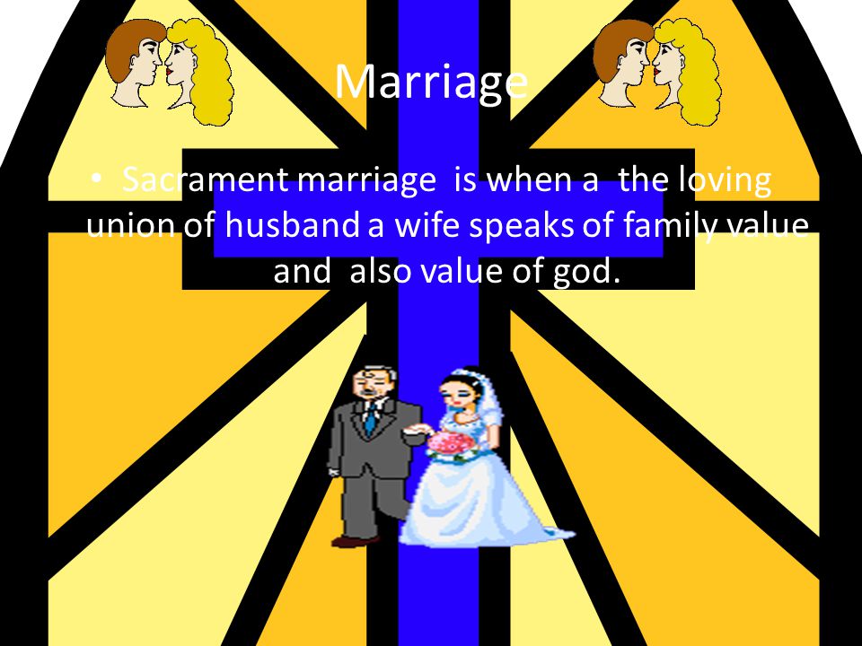 Marriage Sacrament marriage is when a the loving union of husband a wife speaks of family value and also value of god.