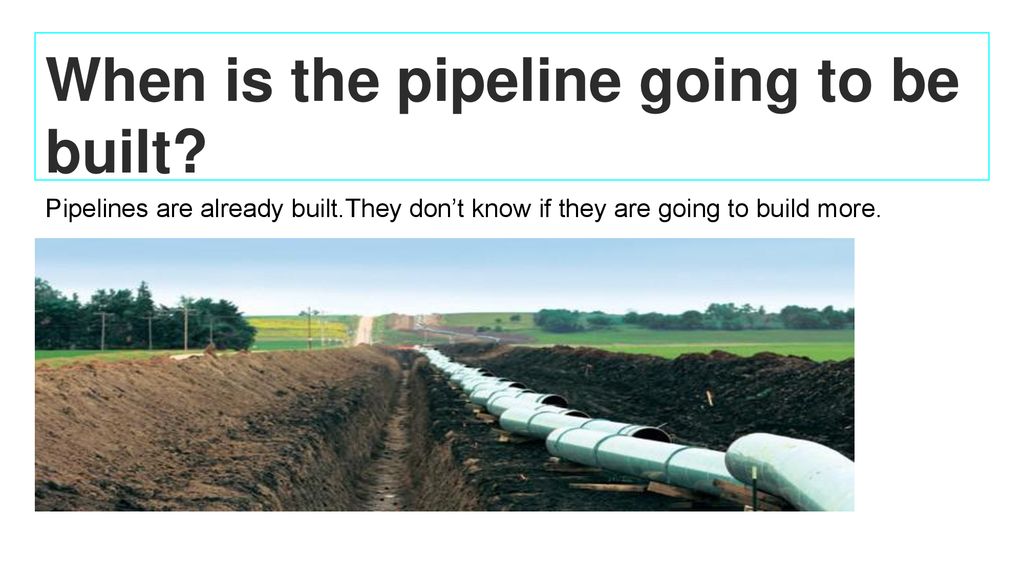 When is the pipeline going to be built