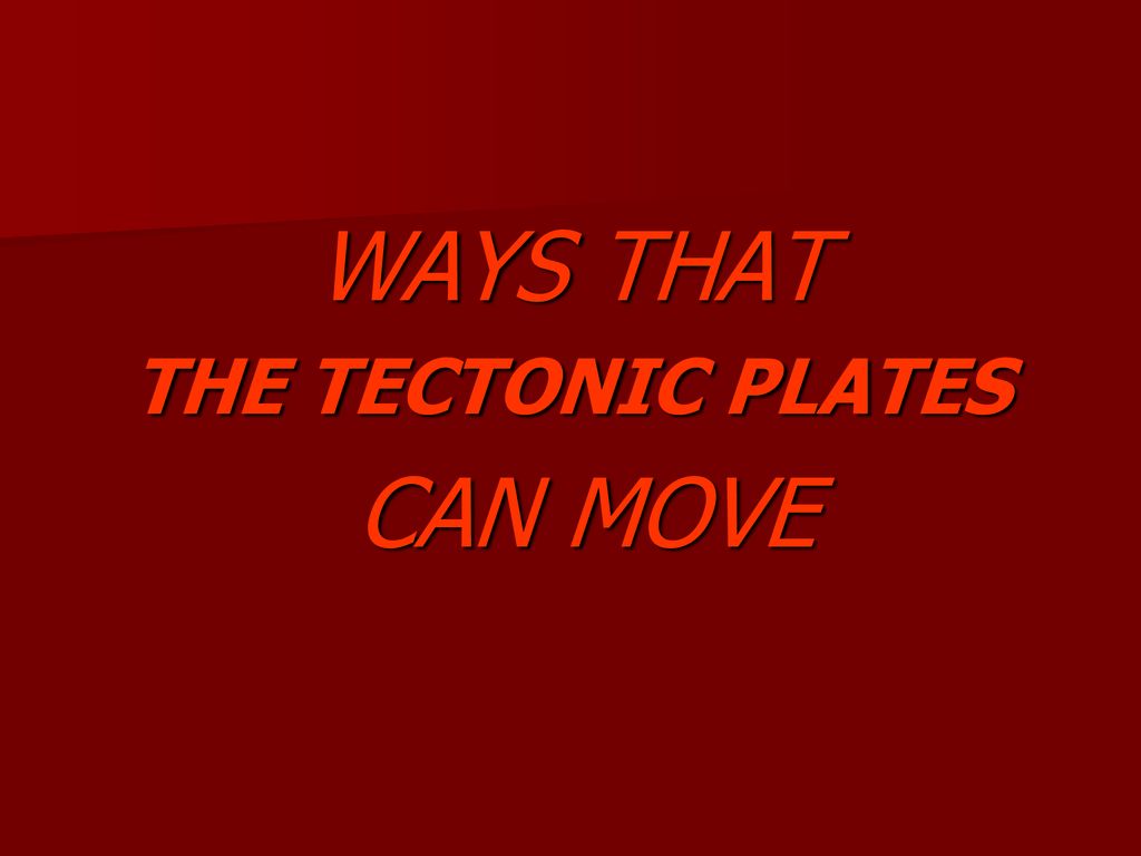 WAYS THAT THE TECTONIC PLATES CAN MOVE