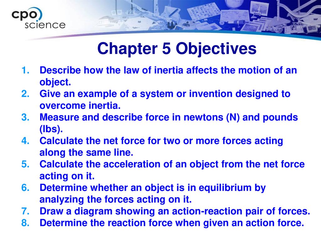 Chapter 5 Objectives Describe how the law of inertia affects the motion of an object.