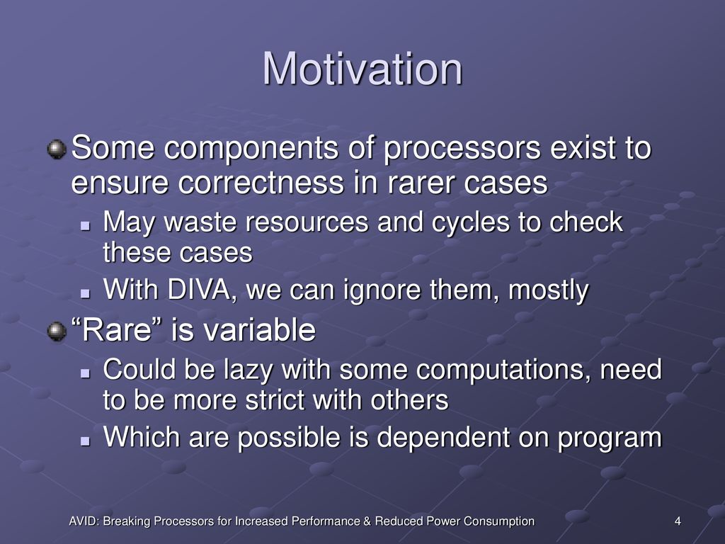 Motivation Some components of processors exist to ensure correctness in rarer cases. May waste resources and cycles to check these cases.