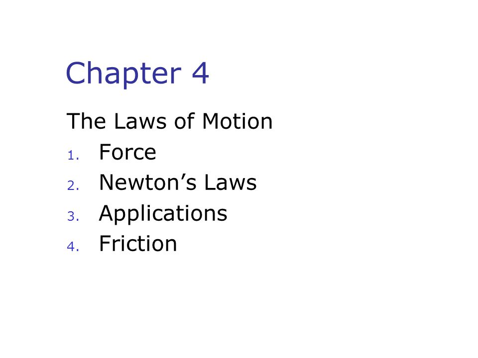 Chapter 4 The Laws of Motion Force Newton’s Laws Applications Friction
