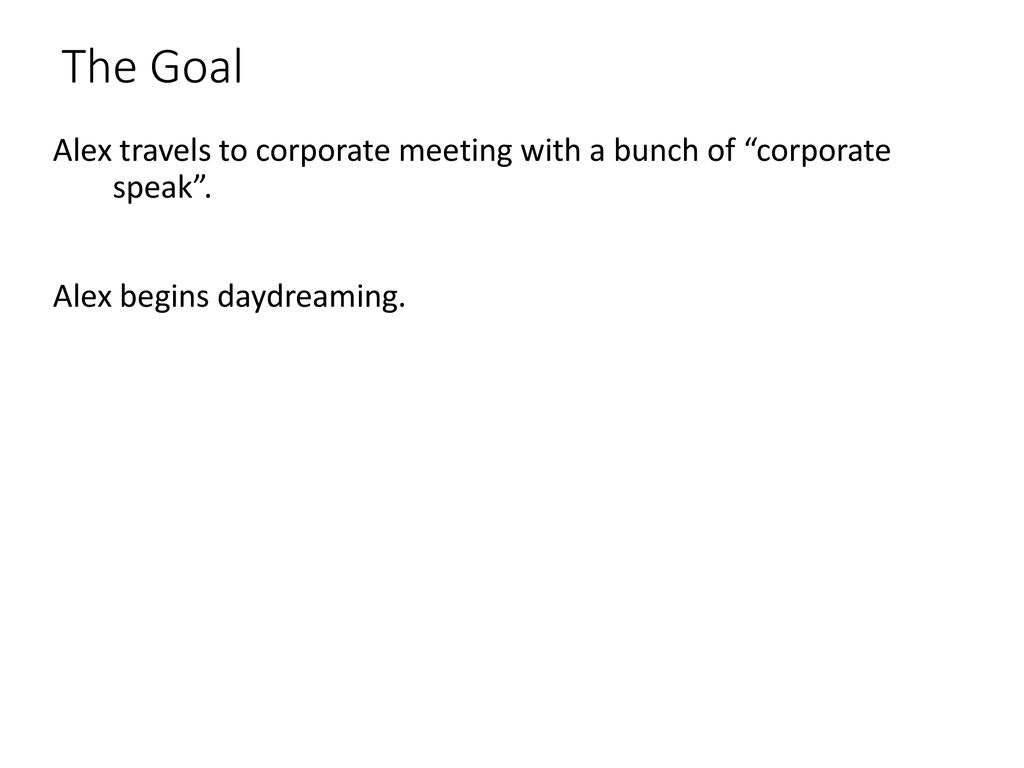 The Goal Alex travels to corporate meeting with a bunch of corporate speak .