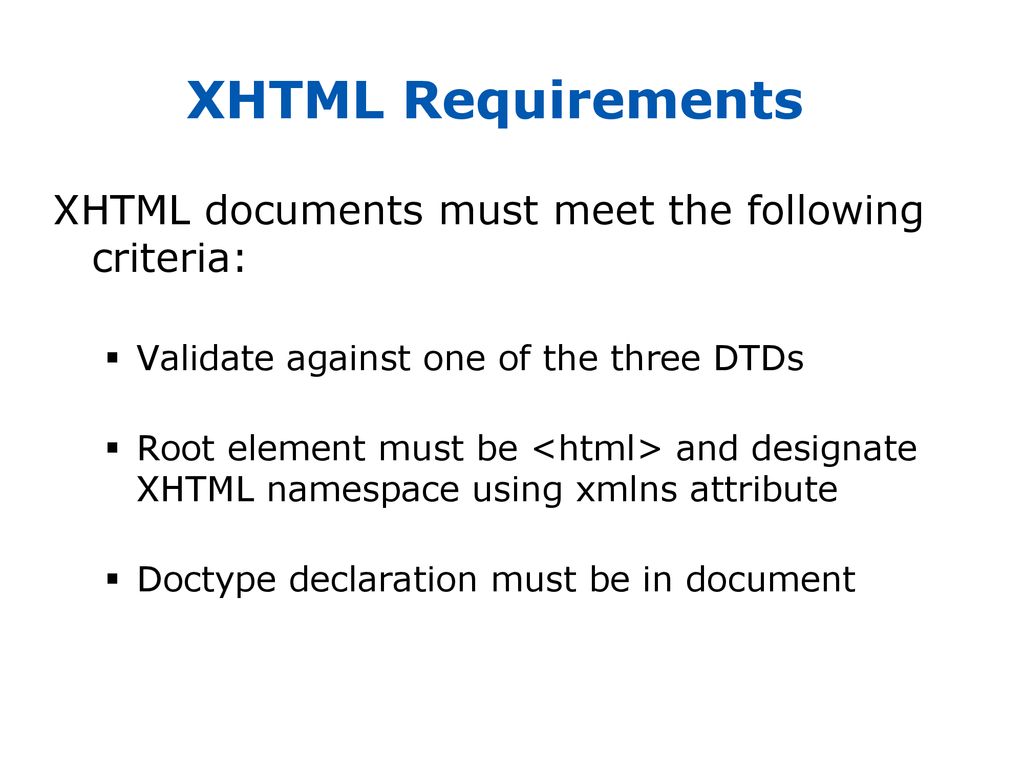 XHTML Requirements XHTML documents must meet the following criteria: