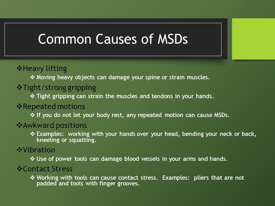 Common Causes of MSDs Heavy lifting Tight/strong gripping