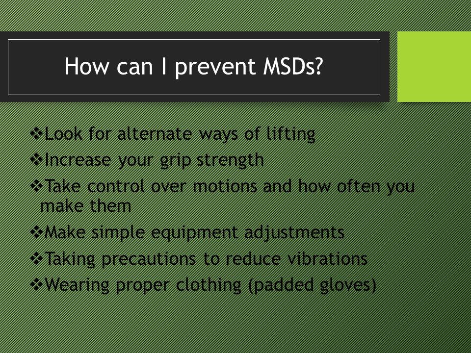 How can I prevent MSDs Look for alternate ways of lifting