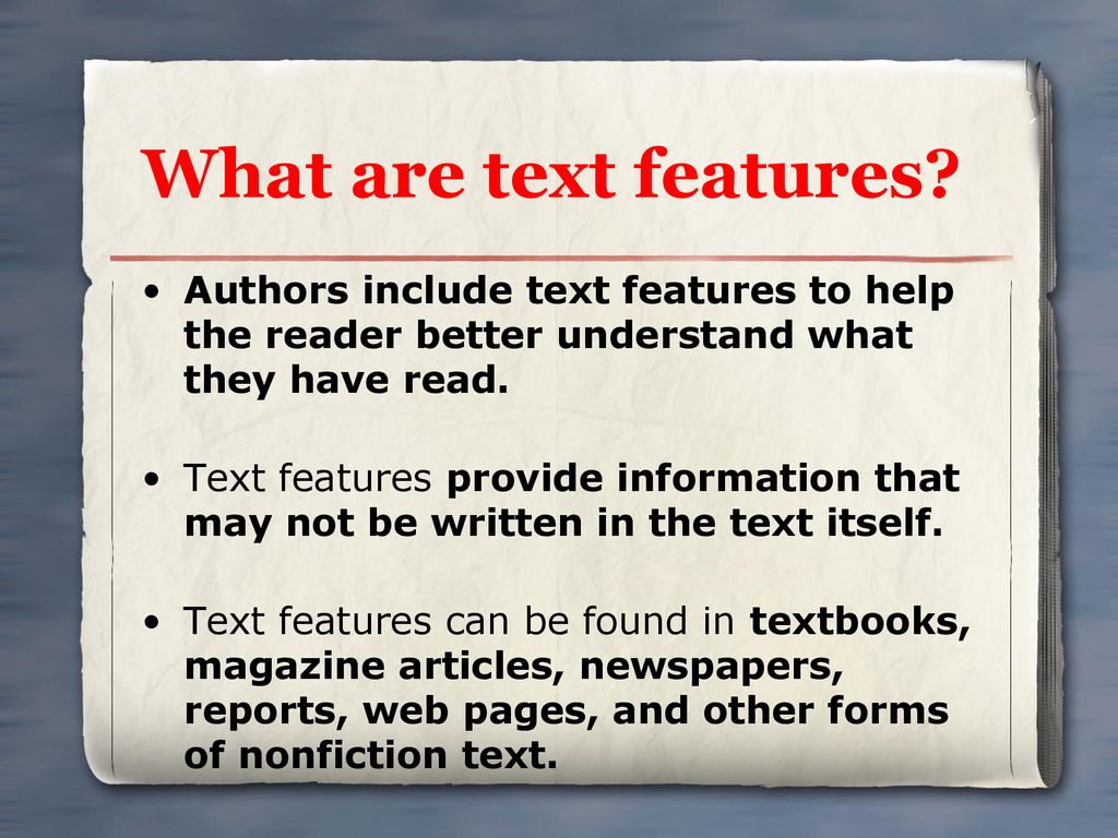What are text features Authors include text features to help the reader better understand what they have read.