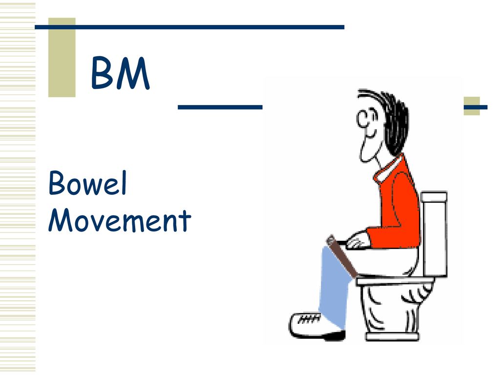 BM Bowel Movement