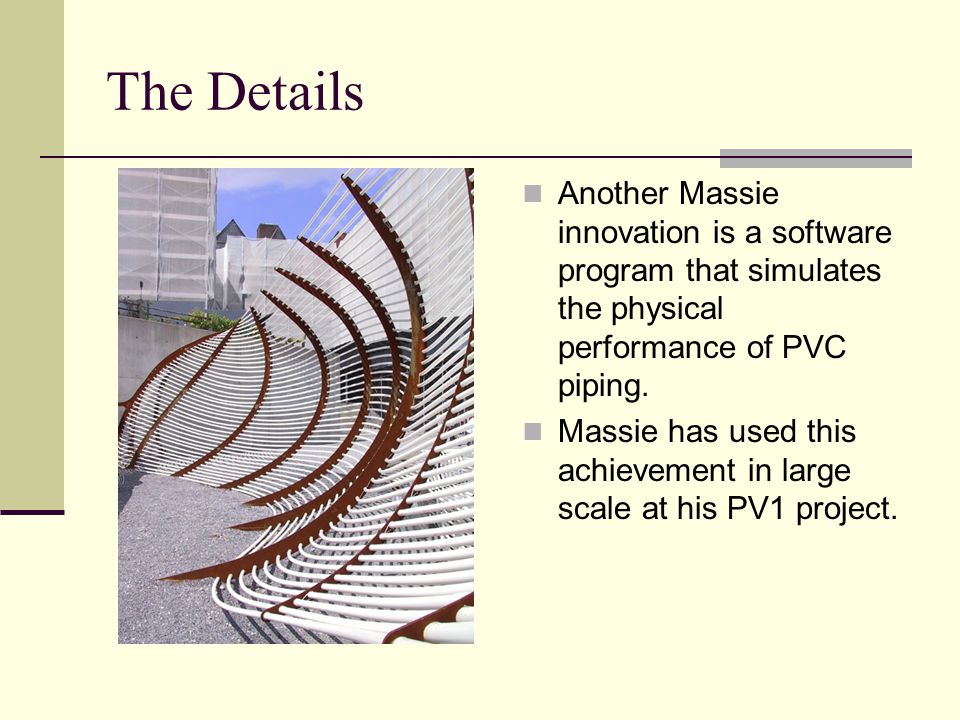 The Details Another Massie innovation is a software program that simulates the physical performance of PVC piping.