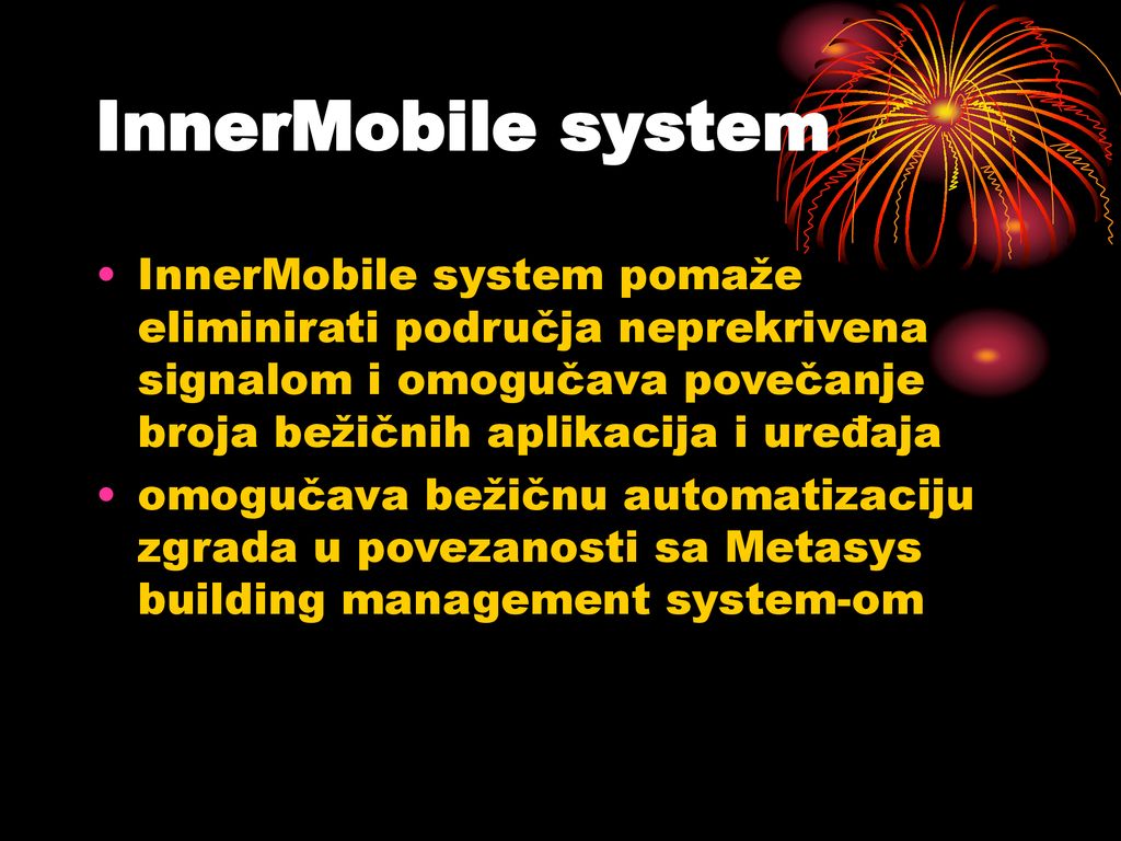 InnerMobile system InnerMobile system pomaže eliminirati područja neprekrivena signalom i omogučava povečanje broja bežičnih aplikacija i uređaja.