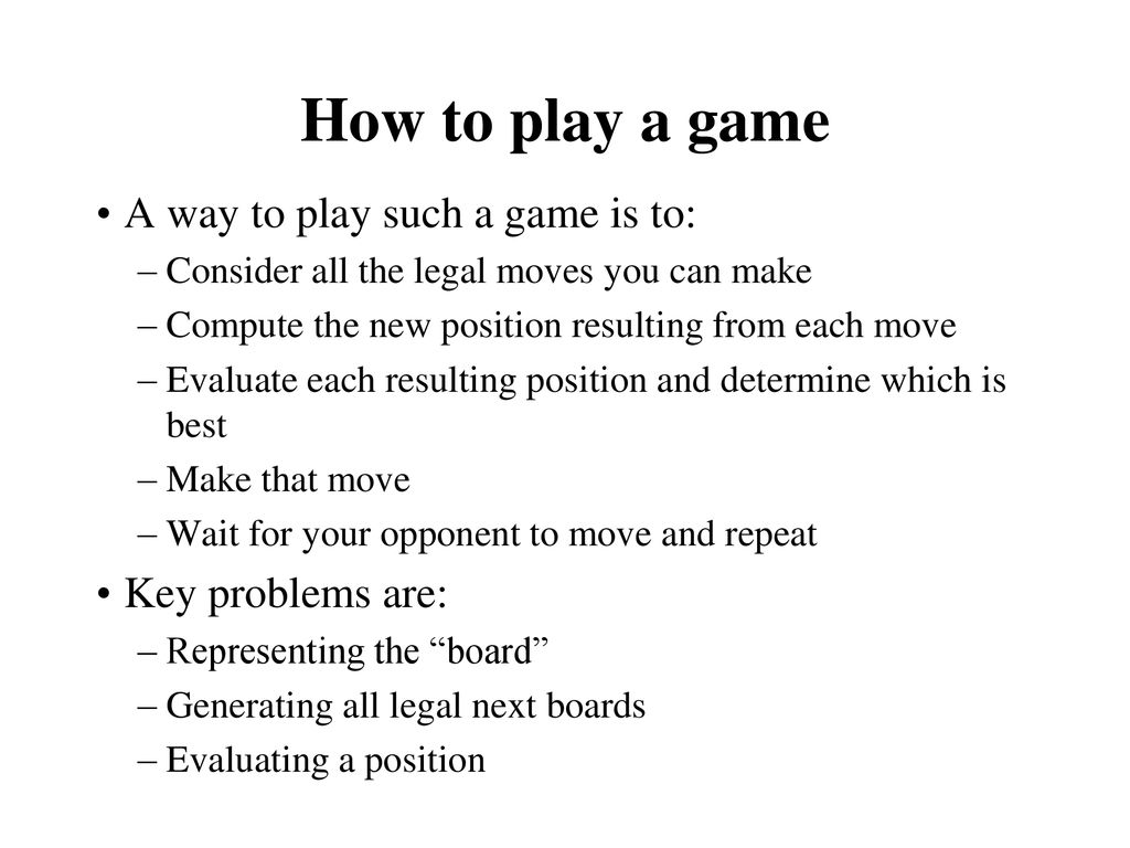 How to play a game A way to play such a game is to: Key problems are:
