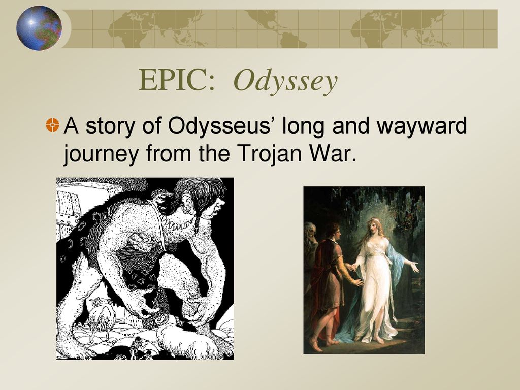 EPIC: Odyssey A story of Odysseus’ long and wayward journey from the Trojan War.