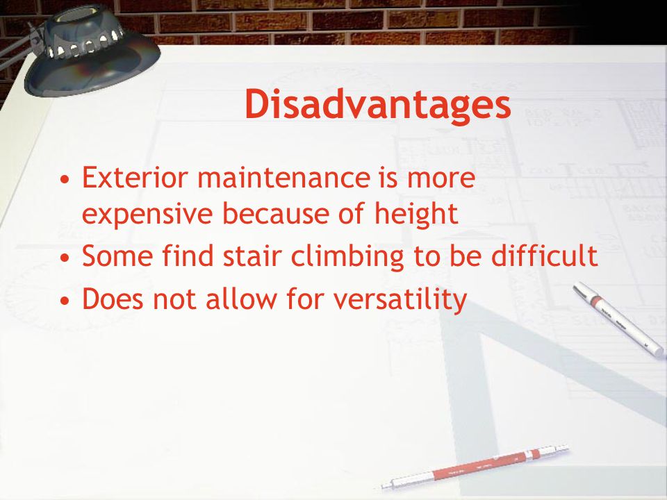 Disadvantages Exterior maintenance is more expensive because of height