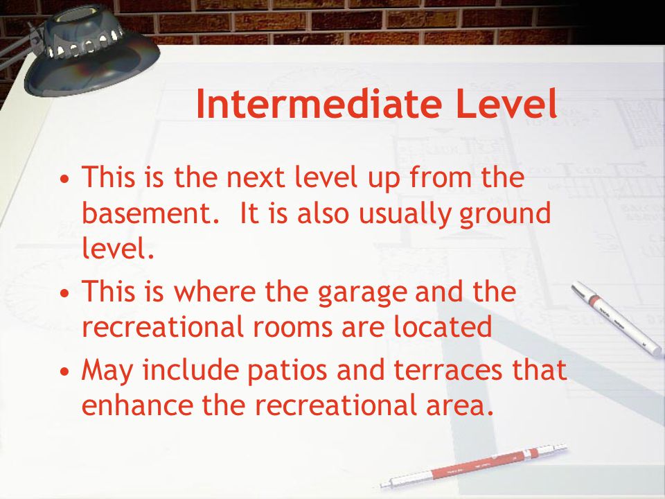 Intermediate Level This is the next level up from the basement. It is also usually ground level.