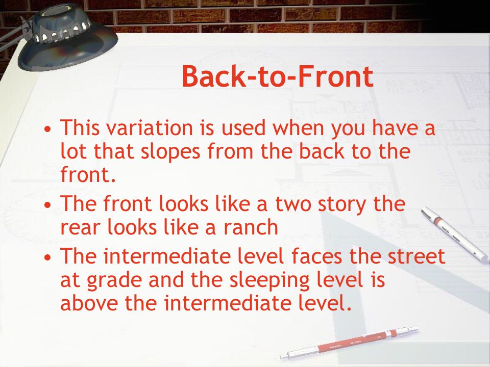 Back-to-Front This variation is used when you have a lot that slopes from the back to the front.